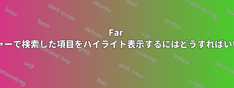 Far マネージャーで検索した項目をハイライト表示するにはどうすればいいですか?