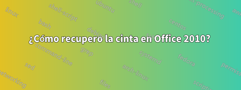 ¿Cómo recupero la cinta en Office 2010?