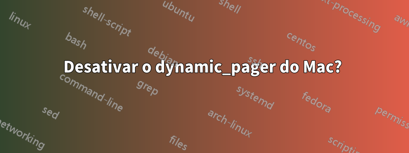 Desativar o dynamic_pager do Mac?