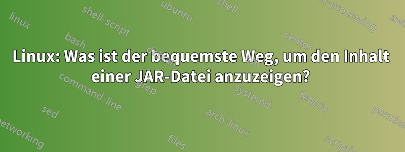 Linux: Was ist der bequemste Weg, um den Inhalt einer JAR-Datei anzuzeigen?