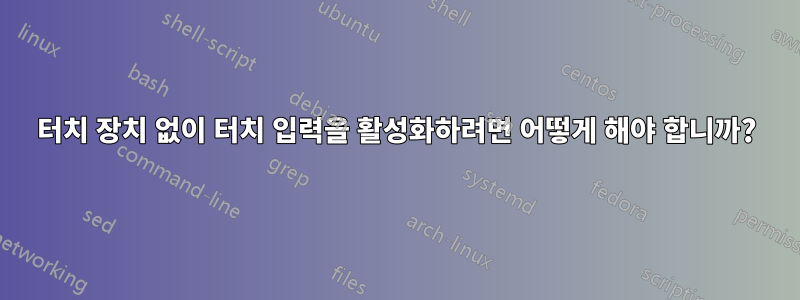 터치 장치 없이 터치 입력을 활성화하려면 어떻게 해야 합니까?