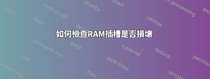 如何檢查RAM插槽是否損壞