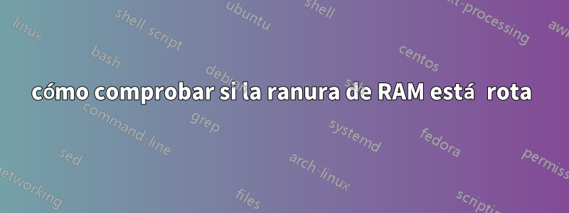 cómo comprobar si la ranura de RAM está rota