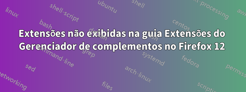 Extensões não exibidas na guia Extensões do Gerenciador de complementos no Firefox 12