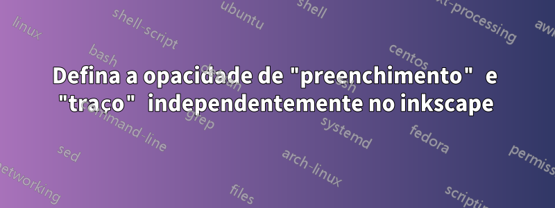 Defina a opacidade de "preenchimento" e "traço" independentemente no inkscape