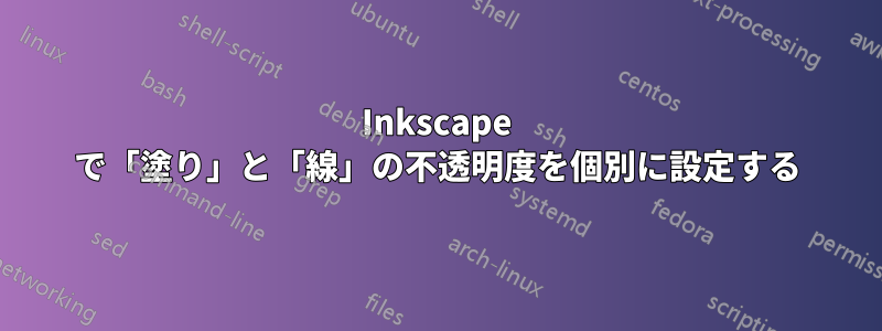 Inkscape で「塗り」と「線」の不透明度を個別に設定する