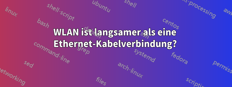 WLAN ist langsamer als eine Ethernet-Kabelverbindung?