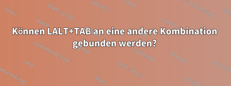 Können LALT+TAB an eine andere Kombination gebunden werden?