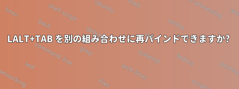 LALT+TAB を別の組み合わせに再バインドできますか?