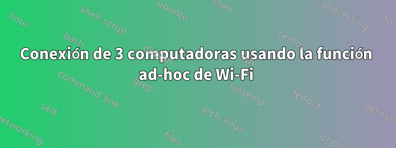 Conexión de 3 computadoras usando la función ad-hoc de Wi-Fi