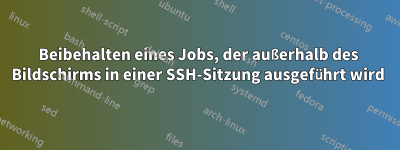 Beibehalten eines Jobs, der außerhalb des Bildschirms in einer SSH-Sitzung ausgeführt wird