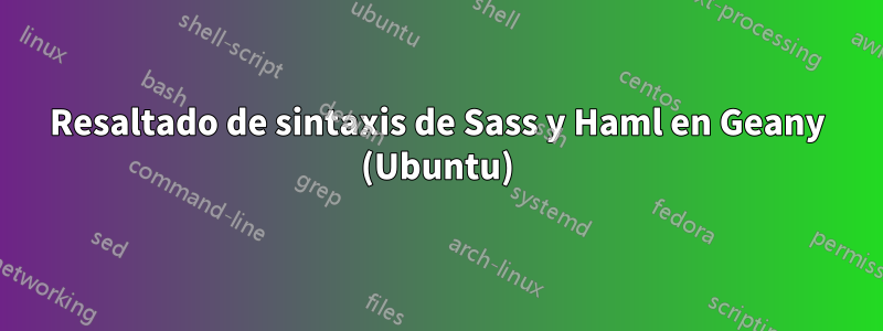 Resaltado de sintaxis de Sass y Haml en Geany (Ubuntu)