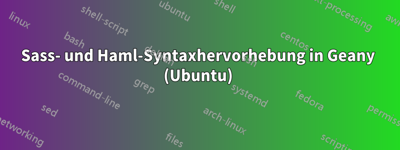 Sass- und Haml-Syntaxhervorhebung in Geany (Ubuntu)