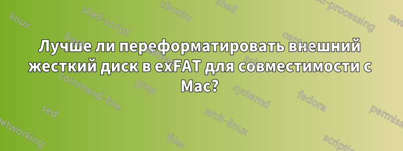 Лучше ли переформатировать внешний жесткий диск в exFAT для совместимости с Mac?