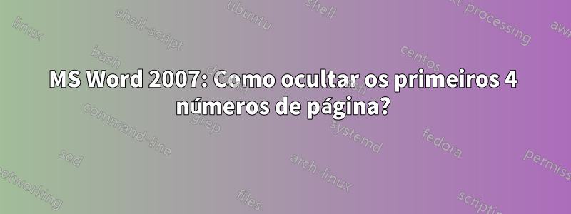 MS Word 2007: Como ocultar os primeiros 4 números de página?