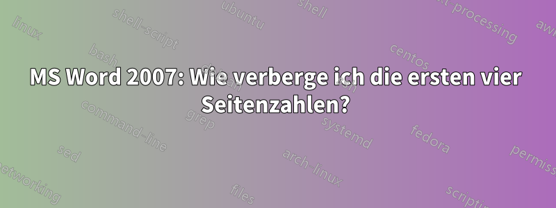 MS Word 2007: Wie verberge ich die ersten vier Seitenzahlen?