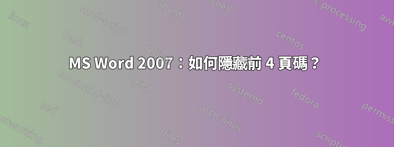 MS Word 2007：如何隱藏前 4 頁碼？