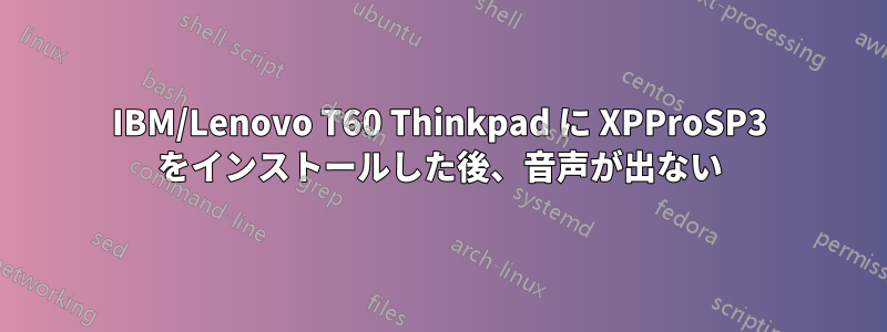 IBM/Lenovo T60 Thinkpad に XPProSP3 をインストールした後、音声が出ない