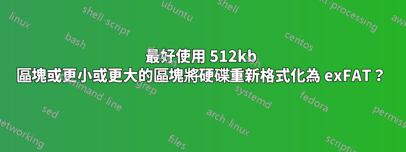 最好使用 512kb 區塊或更小或更大的區塊將硬碟重新格式化為 exFAT？