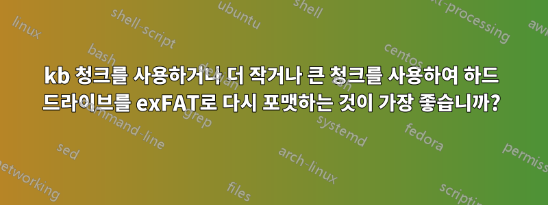 512kb 청크를 사용하거나 더 작거나 큰 청크를 사용하여 하드 드라이브를 exFAT로 다시 포맷하는 것이 가장 좋습니까?