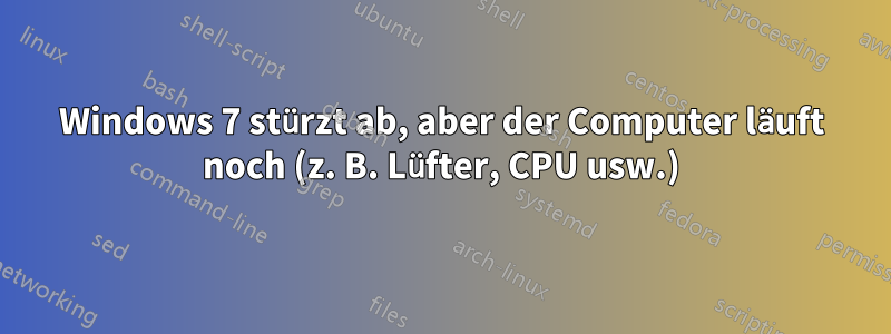 Windows 7 stürzt ab, aber der Computer läuft noch (z. B. Lüfter, CPU usw.)