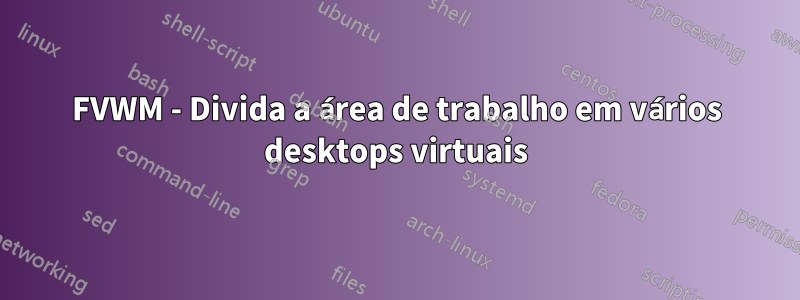 FVWM - Divida a área de trabalho em vários desktops virtuais