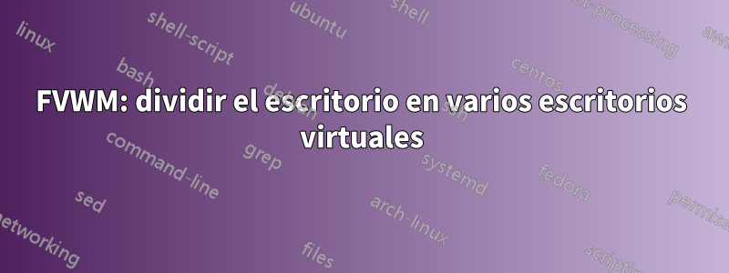 FVWM: dividir el escritorio en varios escritorios virtuales