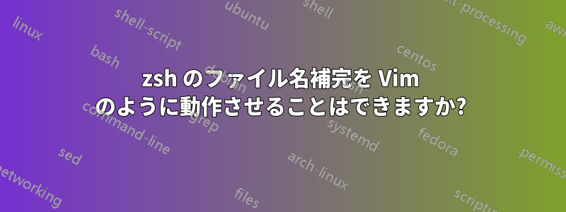 zsh のファイル名補完を Vim のように動作させることはできますか?