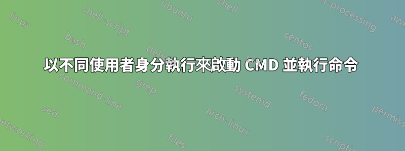 以不同使用者身分執行來啟動 CMD 並執行命令