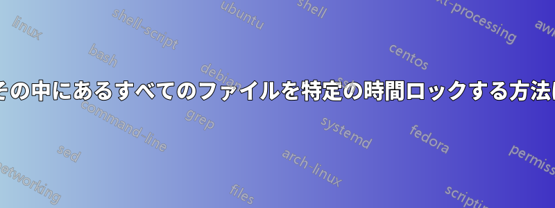 フォルダーとその中にあるすべてのファイルを特定の時間ロックする方法はありますか?