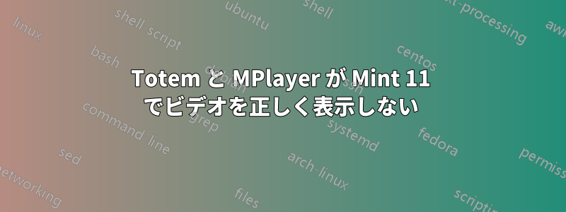 Totem と MPlayer が Mint 11 でビデオを正しく表示しない