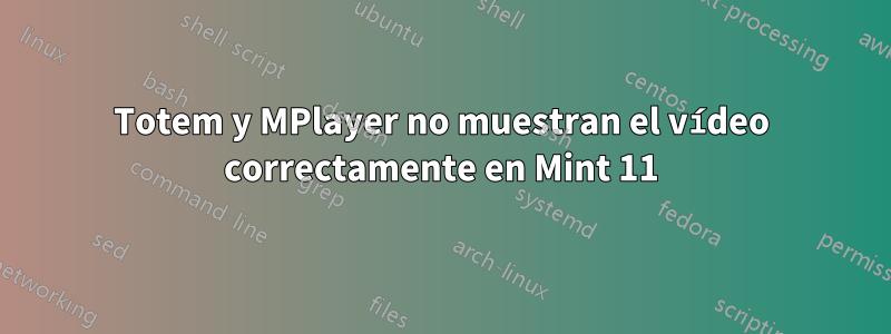 Totem y MPlayer no muestran el vídeo correctamente en Mint 11