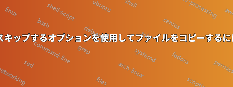 スタックしたファイルをスキップするオプションを使用してファイルをコピーするにはどうすればよいですか?