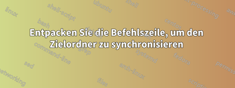 Entpacken Sie die Befehlszeile, um den Zielordner zu synchronisieren