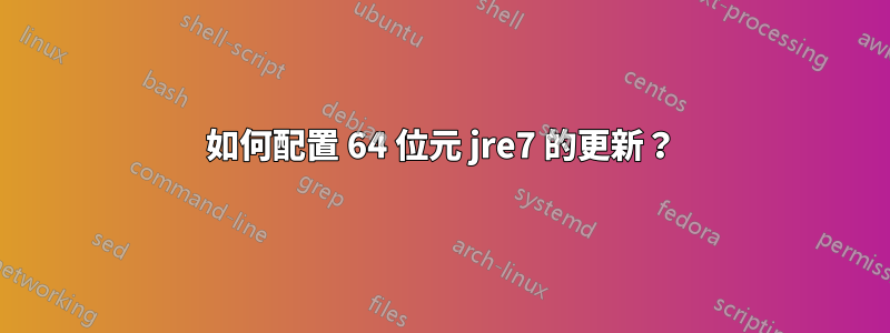 如何配置 64 位元 jre7 的更新？