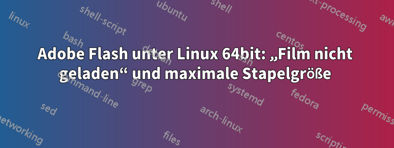 Adobe Flash unter Linux 64bit: „Film nicht geladen“ und maximale Stapelgröße