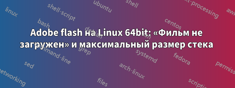 Adobe flash на Linux 64bit: «Фильм не загружен» и максимальный размер стека