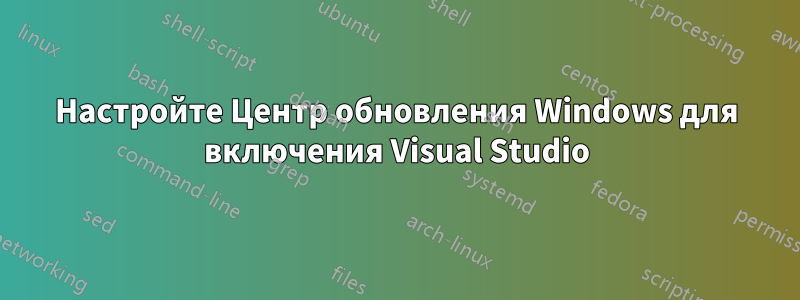 Настройте Центр обновления Windows для включения Visual Studio