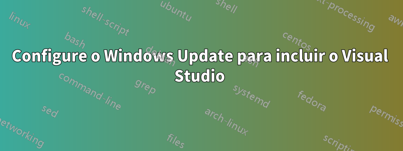 Configure o Windows Update para incluir o Visual Studio