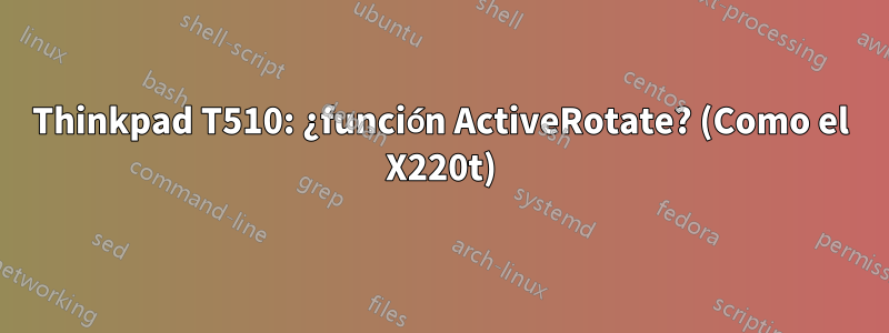 Thinkpad T510: ¿función ActiveRotate? (Como el X220t)