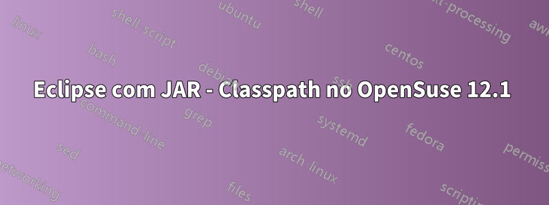 Eclipse com JAR - Classpath no OpenSuse 12.1