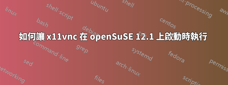 如何讓 x11vnc 在 openSuSE 12.1 上啟動時執行