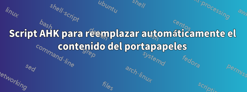 Script AHK para reemplazar automáticamente el contenido del portapapeles