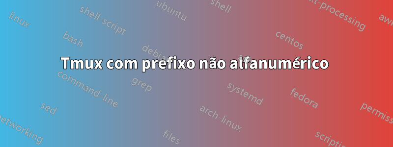 Tmux com prefixo não alfanumérico