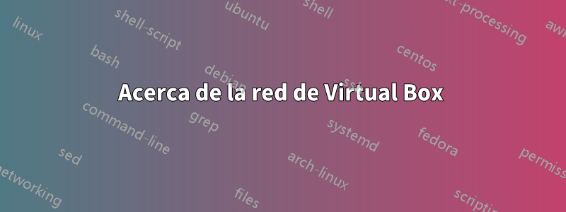 Acerca de la red de Virtual Box