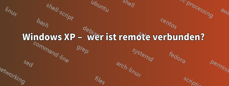 Windows XP – wer ist remote verbunden?