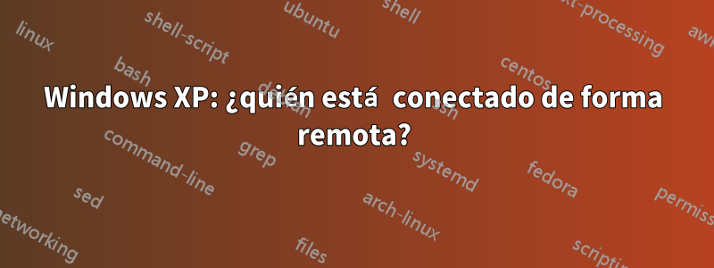 Windows XP: ¿quién está conectado de forma remota?