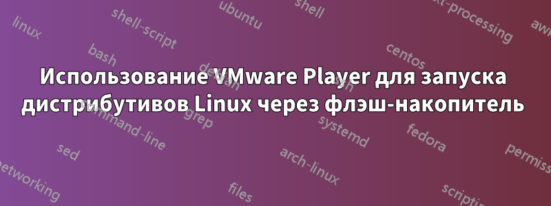 Использование VMware Player для запуска дистрибутивов Linux через флэш-накопитель