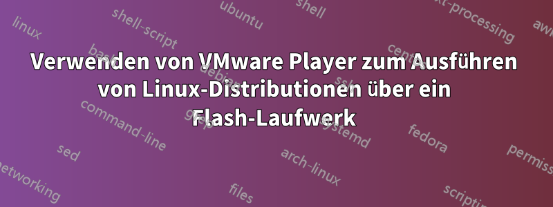 Verwenden von VMware Player zum Ausführen von Linux-Distributionen über ein Flash-Laufwerk