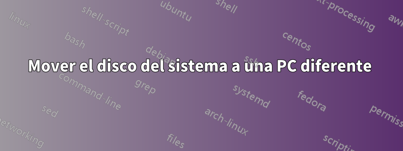 Mover el disco del sistema a una PC diferente